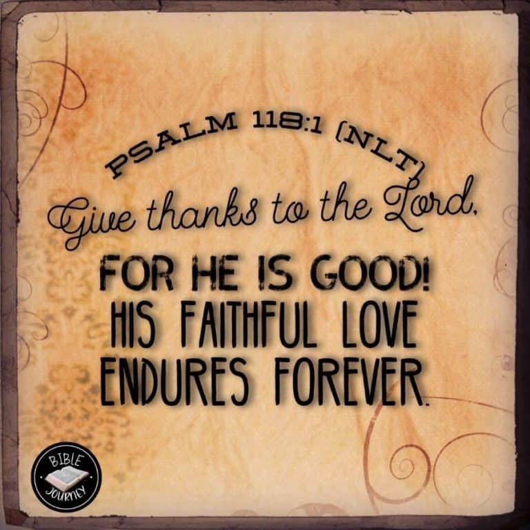 [Psalm 118:1 NLT] Give thanks to the LORD, for he is good! His faithful love endures forever.