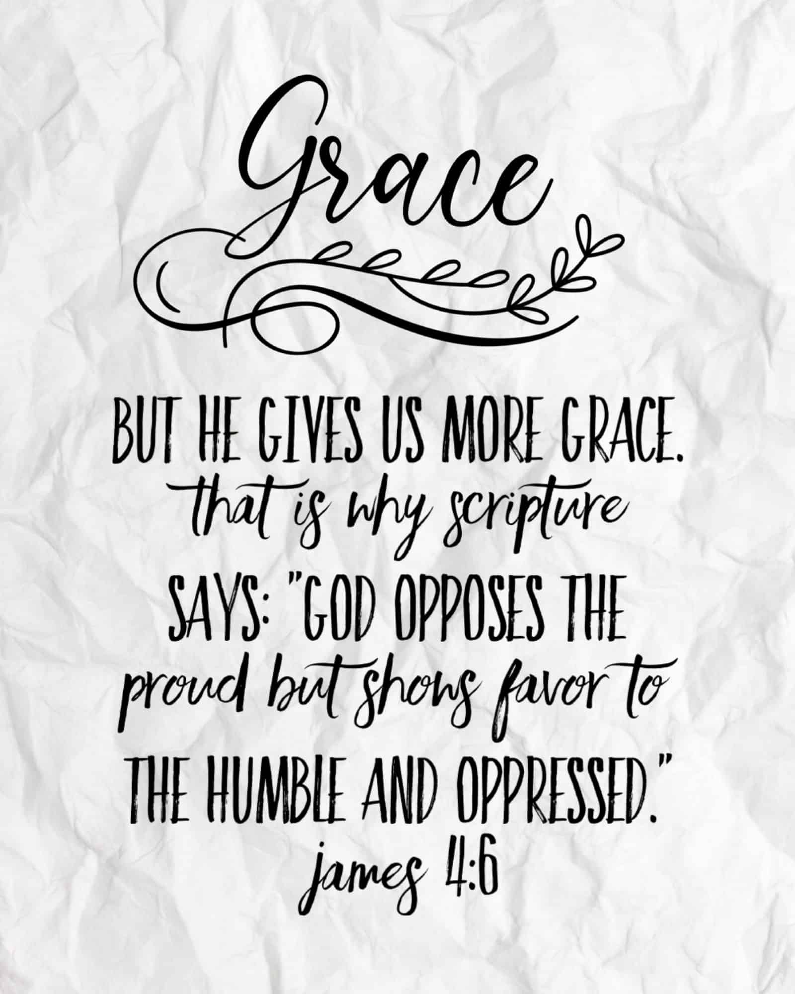 james 4 6 but he gives us more grace this is why it says