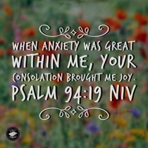 Psalm 94:19 NIV - When anxiety was great within me, your consolation brought me joy.