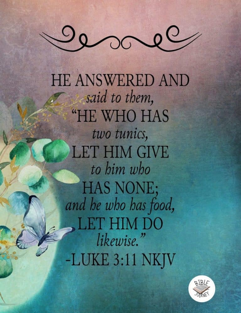 Luke 3:11 NKJV - He answered and said to them, "He who has two tunics, let him give to him who has none; and he who has food, let him do likewise."